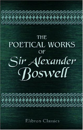 The Poetical Works of Sir Alexander Boswell, of Auchinleck, Baronet