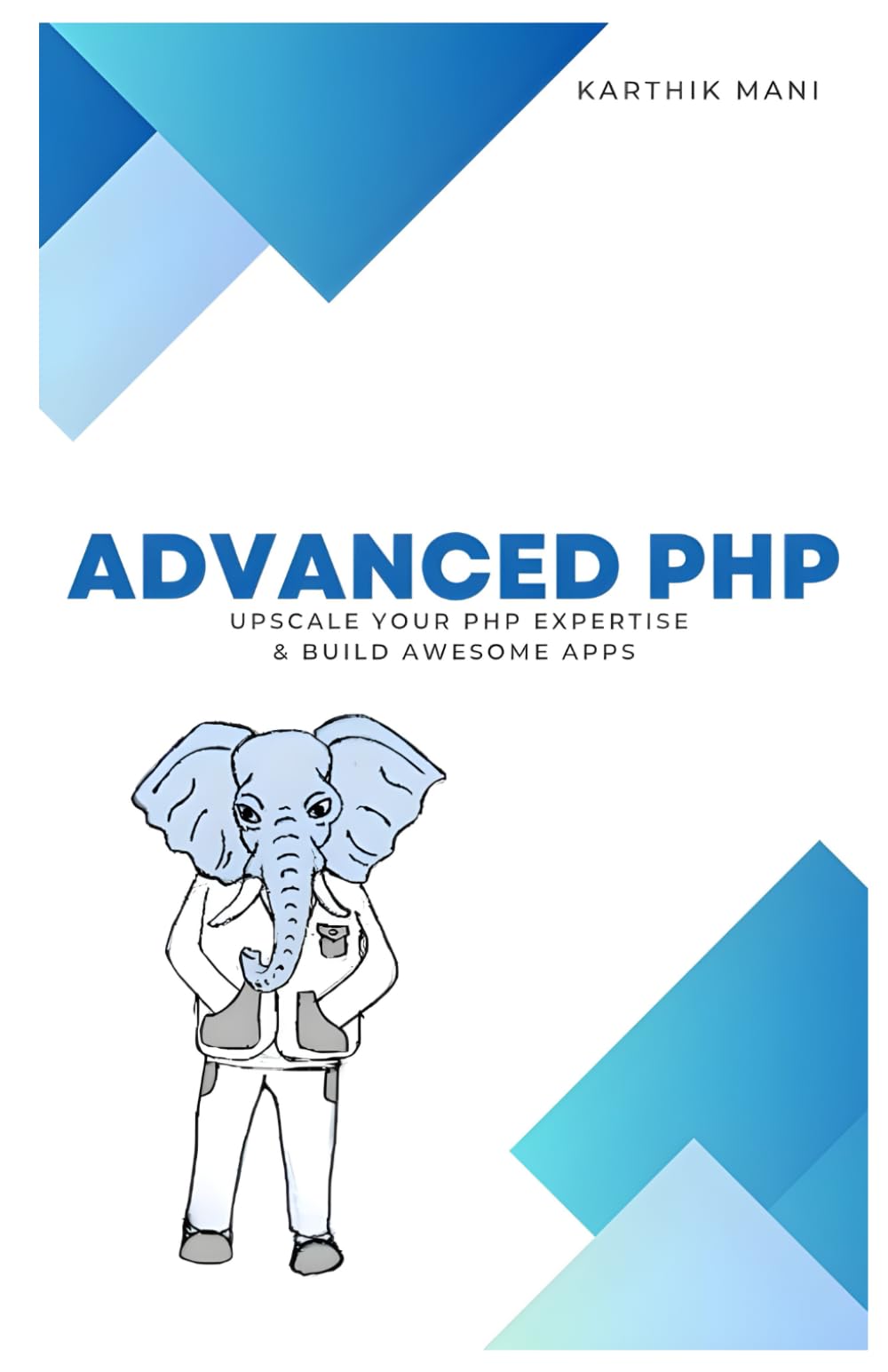 ADVANCED PHP: UPSCALE YOUR PROGRAMMING EXPERTISE & BUILD AWESOME APPS