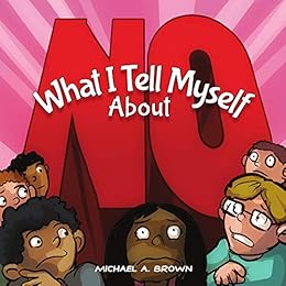 What I Tell Myself About NO by [Michael A Brown, Michelle Mathews]