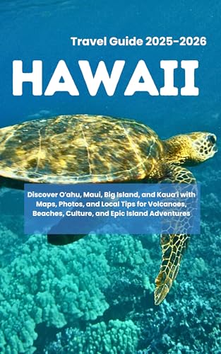 HAWAII TRAVEL GUIDE 2025–2026: Discover Oʻahu, Maui, Big Island, and Kauaʻi with Maps, Photos, and Local Tips for Volcanoes, Beaches, Culture, and Epic Island Adventures