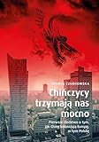  Chińczycy trzymają nas mocno.: Pierwsze śledztwo o tym, jak Chiny kolonizują Europę, w tym Polskę