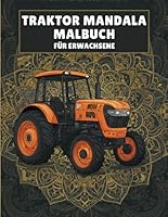 Traktor Malbuch Für Erwachsene: Entspannende Mandala-Traktoren zum Ausmalen für Männer & Frauen, Stressabbau, Kreativität & Achtsamkeit (German Edition) B0F5N7HSV5 Book Cover