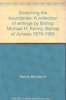 Unknown Binding Stretching the boundaries: A collection of writings by Bishop Michael H. Kenny, Bishop of Juneau 1979-1995 Book
