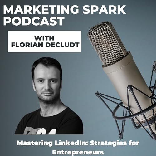 Mastering LinkedIn with Florian Decludt: Strategies for Entrepreneurs