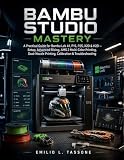 Bambu Studio Mastery: A Practical Guide for Bambu Lab A1, P1S, P2S, X2D & H2D — Setup, Advanced Slicing, AMS 2 Multi-Color Printing, Dual-Nozzle Printing, ... & Troubleshooting (Learning Express Series)