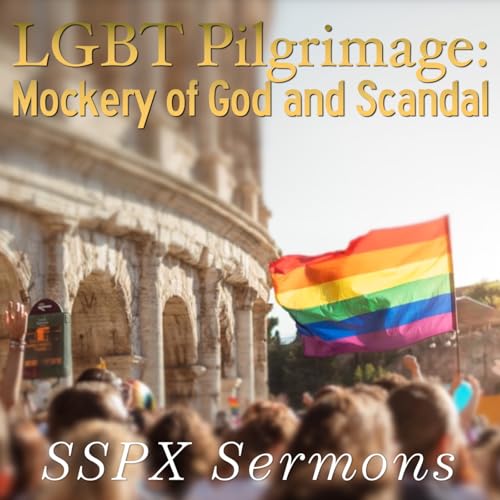 LGBT Pilgrimage: Mockery of God and Scandal – SSPX Sermons Podcast Por  arte de portada