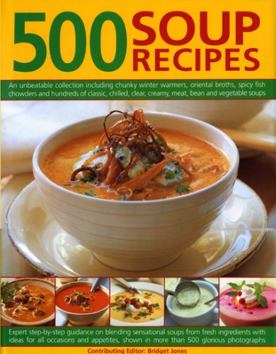 500 Soup Recipes: An unbeatable collection including chunky winter warmers, oriental broths, spicy fish chowders and hundreds of classic, chilled, ... soups from fresh ingredients to suit
