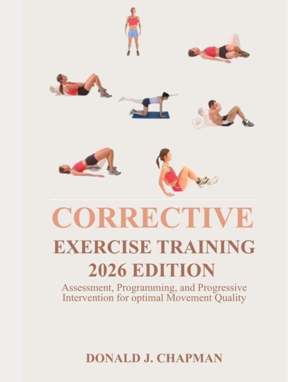CORRECTIVE EXERCISE TRAINING 2026 EDITION: Assessment, Programming, and Progressive Intervention for Optimal Movement Quality