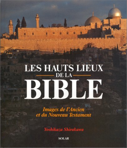 LES HAUTS LIEUX DE LA BIBLE. Images de l'Ancien et du Nouveau Testament LES HAUTS LIEUX DE LA BIBLE. Images de l'Ancien et du Nouveau Testament