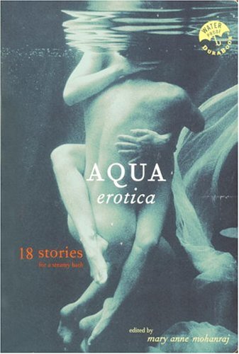 Aqua Erotica: 18 Stories for a Steamy Bath Mohanraj, Mary Anne