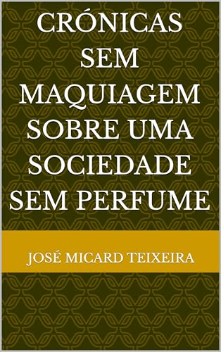 CRÓNICAS SEM MAQUIAGEM SOBRE UMA SOCIEDADE SEM PERFUME...