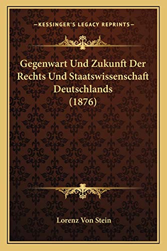 Gegenwart Und Zukunft Der Rechts Und Staatswissenschaft Deutschlands (1876) (German Edition)