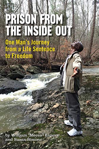 Prison From The Inside Out: One Man's Journey From A Life Sentence to Freedom by [William "Mecca" Elmore, Susan Simone]
