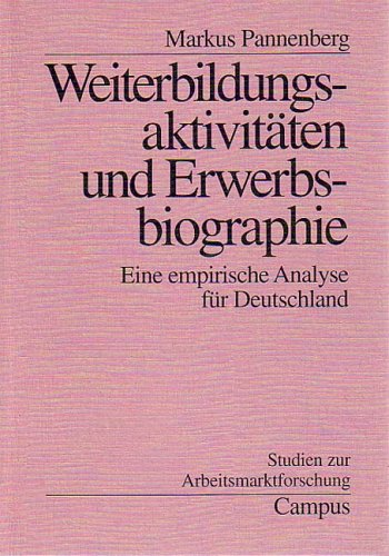 Weiterbildungsaktivitäten und Erwerbsbiographie: Eine empirische Analyse für Deutschland (Studien zur Arbeitsmarktforschung)