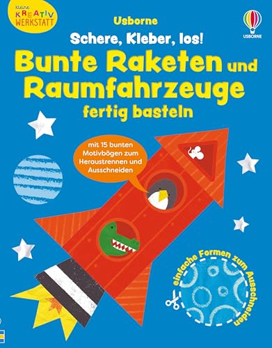 Kleine Kreativ-Werkstatt: Schere, Kleber, los! Bunte Raketen und Raumfahrzeuge fertig basteln: mit 15 bunten Papierbögen zum Heraustrennen und ... ab 3 Jahren (Kleine-Kreativ-Werkstatt-Reihe)