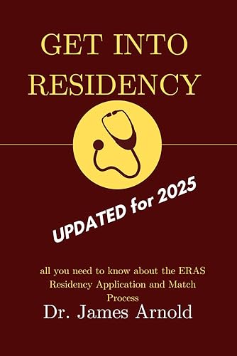 Get into Residency 2022-2023: all you need to know about the ERAS Residency Application and Match Process (Dr. James Arnold's Road to Residency: from ERAS to The Match to Intern Year)