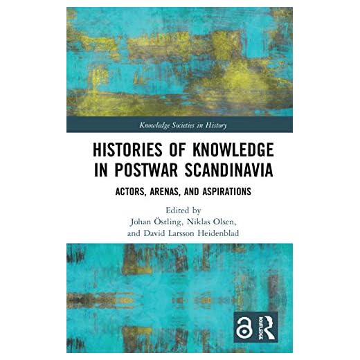 Histories of Knowledge in Postwar Scandinavia: Actors, Arenas, and Aspirations