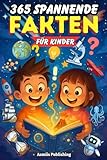 365 Spannende Fakten für Kinder: faszinierende Fakten über Tiere, Wissenschaft, Geschichte, Weltall und mehr – für Neugierige Kinder von 6 bis 13 Jahren mit Niedlichen Illustrationen