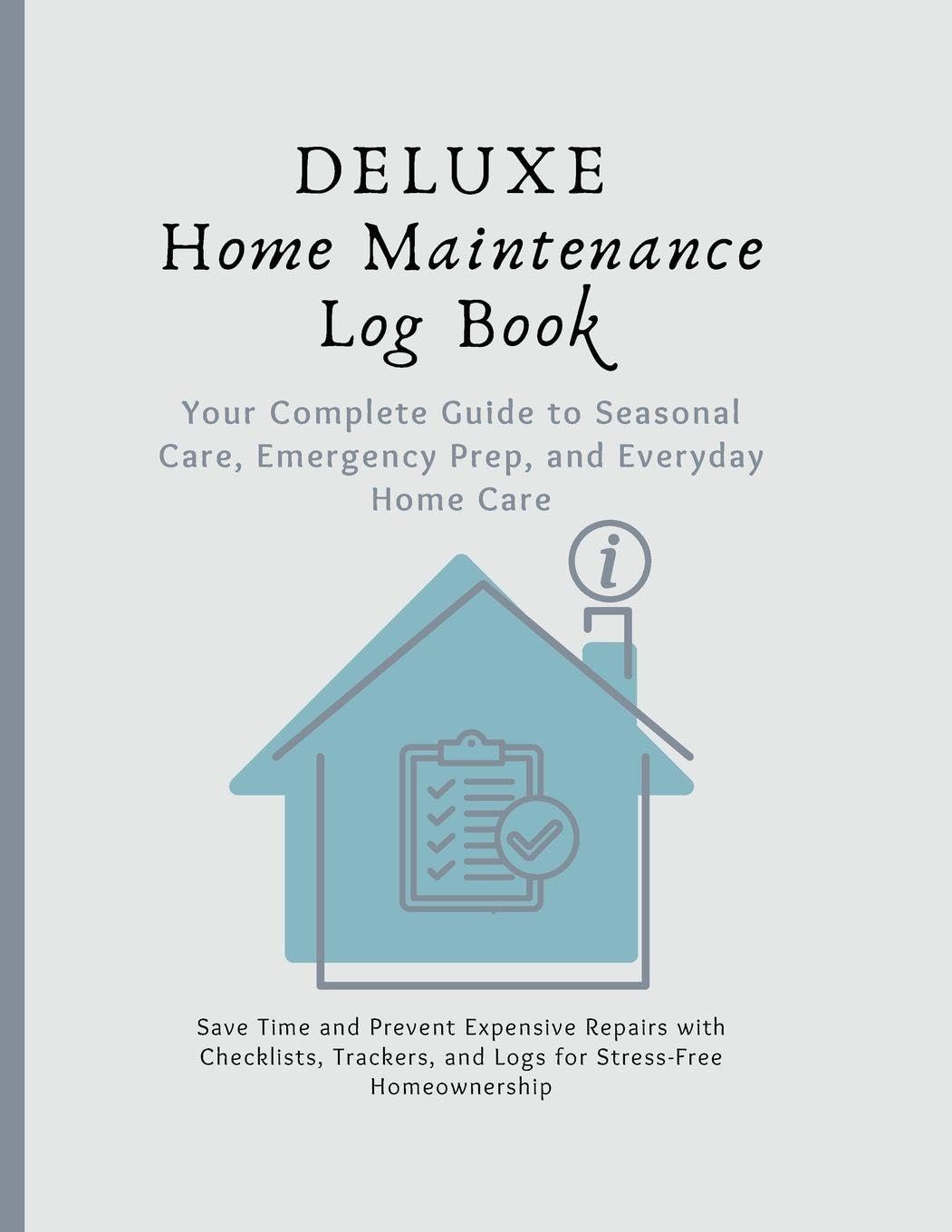 Deluxe Home Maintenance Log Book: Your Complete Guide to Home Care
