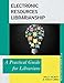 Electronic Resources Librarianship: A Practical Guide for Librarians