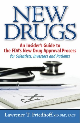 New Drugs: An Insider's Guide To The FDA's New Drug Approval Process For Scientists, Investors And Patients   