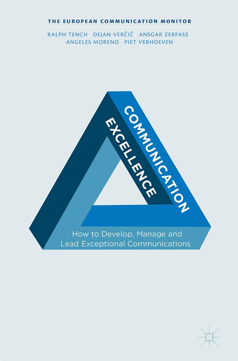 Communication Excellence: How to Develop, Manage and Lead Exceptional Communications (The European Communication Monitor)