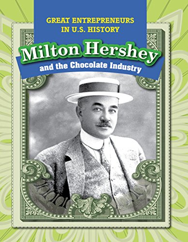 Milton Hershey and the Chocolate Industry (Great Entrepreneurs in U.S. History)