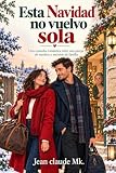 Esta Navidad no vuelvo sola: Una comedia romántica entre una pareja de mentira y secretos de familia