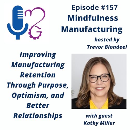 158 Improving Manufacturing Retention Through Purpose, Optimism, and Better Relationships with Kathy Miller