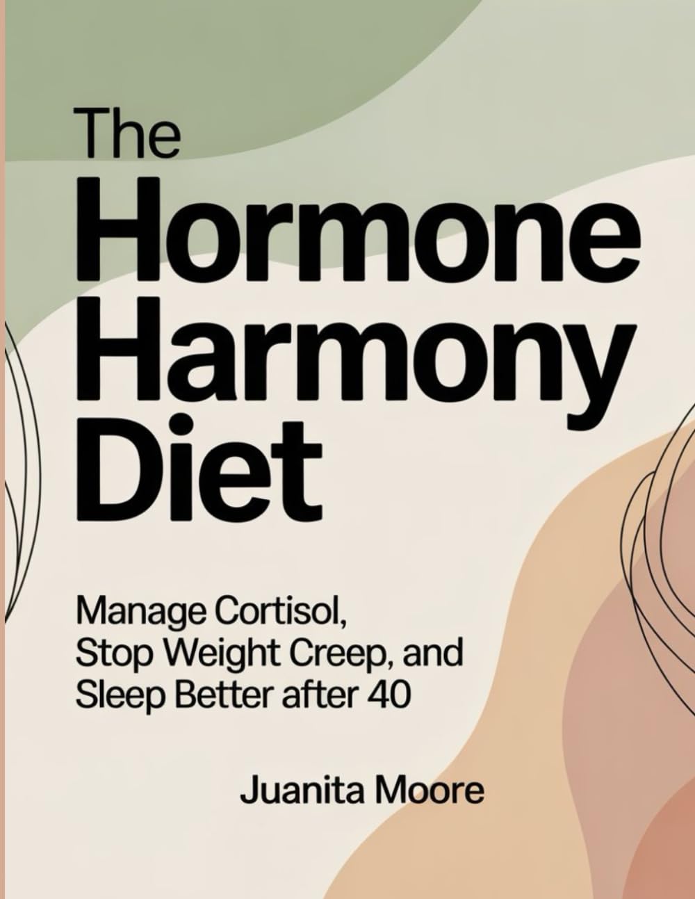 The Hormone Harmony Diet: Manage Cortisol, Stop Weight Creep, and Sleep Better After 40.