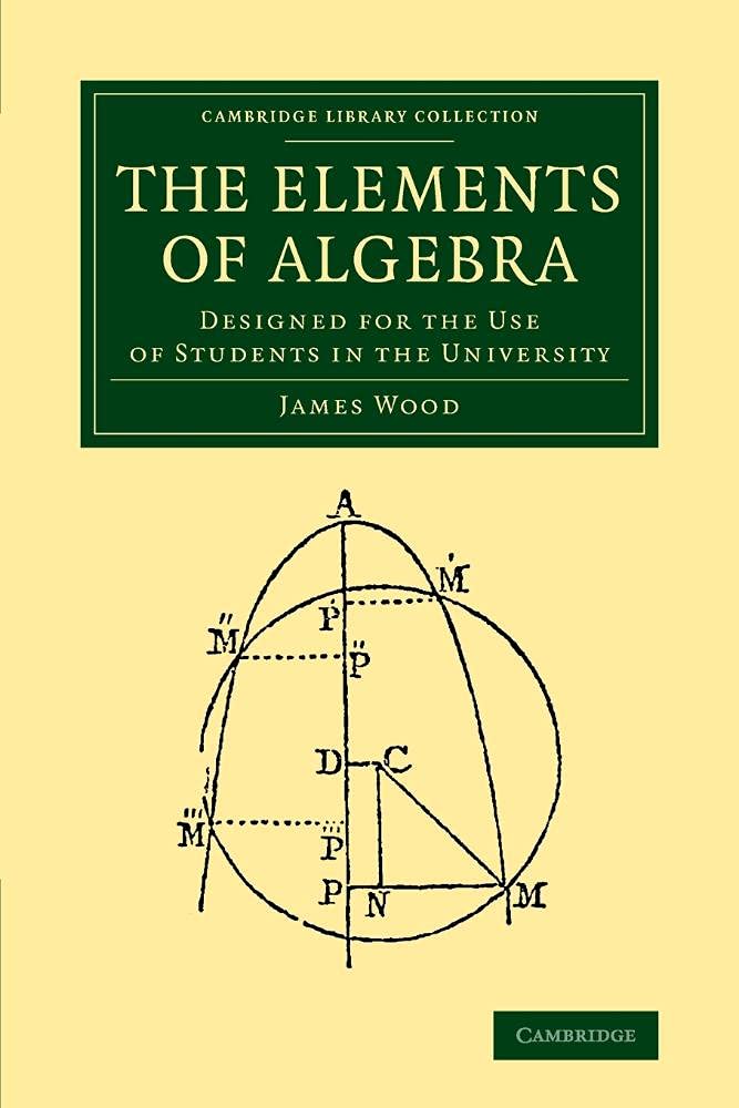 The Elements of Algebra: Designed For The Use Of Students In The University (Cambridge Library Collection - Mathematics)