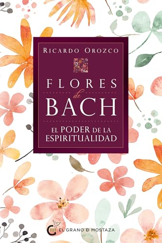 Flores de Bach: El poder de la espiritualidad. (Flores de Bach-terapia floral)