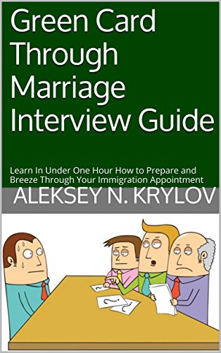 Green Card Through Marriage Interview Guide: Learn In Under One Hour How to Prepare and Breeze Through Your Immigration Appointment