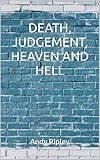 DEATH, JUDGEMENT, HEAVEN AND HELL