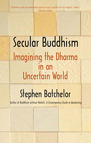 Secular Buddhism: Imagining the Dharma in an Uncertain World Secular Buddhism: Imagining the Dharma in an Uncertain World