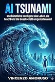 AI TSUNAMI: Wie künstliche Intelligenz das Leben, die Macht und die Gesellschaft umgestalten wird