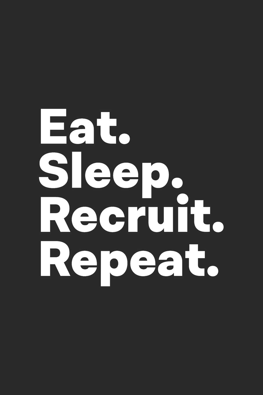 Eat Sleep Recruit Repeat: HR Recruitment Journal for Recruiters