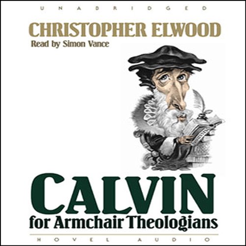 Calvin for Armchair Theologians (Audio Download) Christopher Elwood