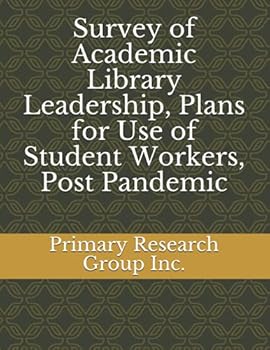 Paperback Survey of Academic Library Leadership, Plans for Use of Student Workers, Post Pandemic Book