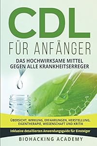 CDL für Anfänger: Das hochwirksame Mittel gegen alle Krankheitserreger. Übersicht, Wirkung, Erfahrungen, Herstellung, Eigentherapie, Wissenschaft und Kritik. Inklusive detailliertem Anwendungsguide.