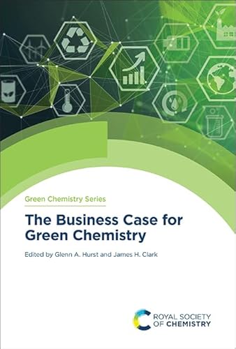 The Business Case for Green Chemistry (Green Chemistry Series, Volume 91)