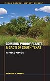 Common Woody Plants and Cacti of South Texas: A Field Guide (Texas Natural History Guides)