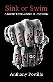 Sink Or Swim: A Journey From Darkness to Deliverance