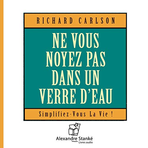 Ne vous noyez pas dans un verre d'eau [Written by Kristine Carlson, Richard Carlson]