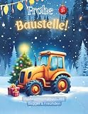 Frohe Baustelle! – Das Weihnachtsbuch ab 3 Jahren: Ausmalbilder mit Lieblings-Baufahrzeugen und kurze weihnachtliche Kurzgeschichten liebevoll ... Ausmalflächen für schnelle Erfolgserlebnisse