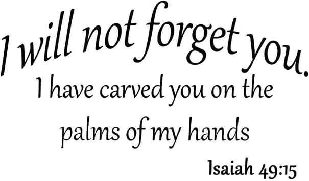 VWAQ I Will Not Forget You I Have Carved You on the Palms of My Hands Isaiah 4915 Bible Scripture Verse Inspirational Quote Christian Vinyl Wall Art Decal