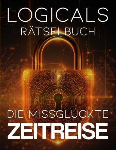 Logicals Rätselbuch - Die missglückte Zeitreise: Logicals für Erwachsene und Jugendliche - Spannende Logikrätsel mit begleitender Geschichte