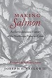 Making Salmon: An Environmental History of the Northwest Fisheries Crisis (Weyerhaeuser Environmental Books)