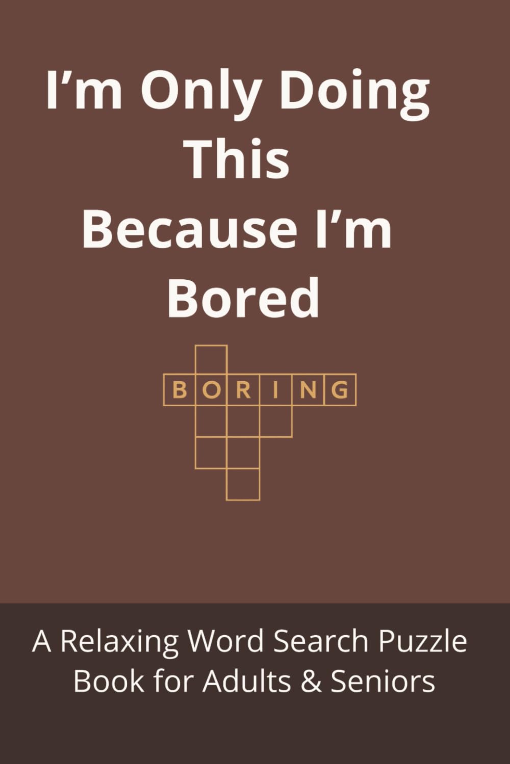 I’m Only Doing This Because I’m Bored: A Relaxing Word Search Puzzle Book for Adults & Seniors (LARGE PRINT WORD SEARCH COLLECTION)