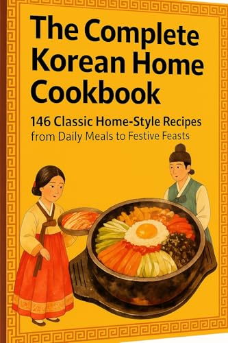 The Complete Korean Home Cookbook: 146 Classic Home-Style Recipes from Daily Meals to Festive Feasts (Creative Home Cooking Series Book 9)